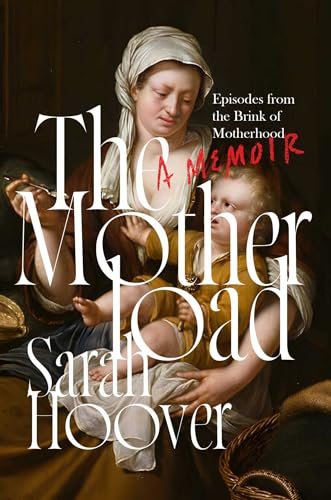 The Motherload: Episodes from the Brink of Motherhood by Sarah Hoover